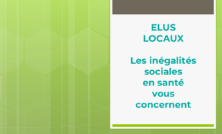élus locaux : les inégalités sociales de santé vous concernent !